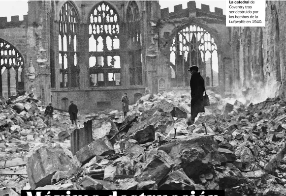  ??  ?? La catedral de Coventry tras ser destruida por las bombas de la Luftwaffe en 1940.