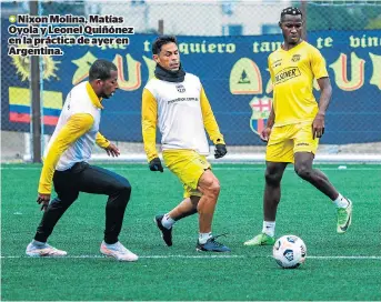  ??  ?? Nixon Molina, Matías Oyola y Leonel Quiñónez en la práctica de ayer en Argentina.