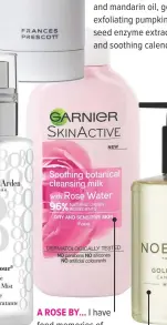  ??  ?? A ROSE BY… I have fond memories of cleansing milk when I was younger: such a gentle way to cleanse. Garnier Skin Active Soothing Botanical Cleansing Milk with Rose Water, £3.49 at boots.com, is suitable for all skin types.