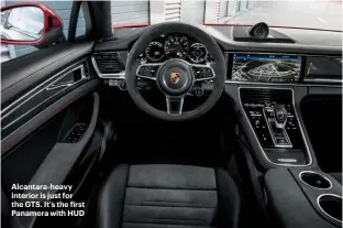  ??  ?? Alcantara-heavy interior is just for the GTS. It’s the irst Panamera with HUD