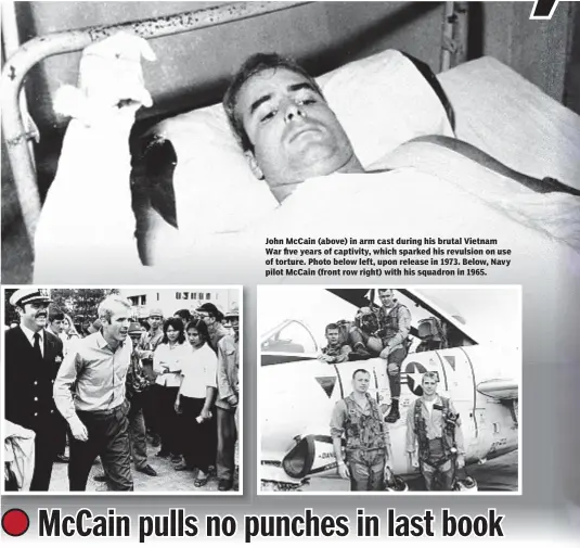  ??  ?? John McCain (above) in arm cast during his brutal Vietnam War five years of captivity, which sparked his revulsion on use of torture. Photo below left, upon release in 1973. Below, Navy pilot McCain (front row right) with his squadron in 1965.