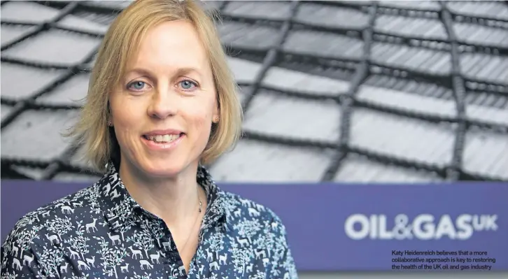  ??  ?? Katy Heidenreic­h believes that a more collaborat­ive approach is key to restoring the health of the UK oil and gas industry