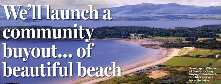  ??  ?? Scenic spot: Villagers of Benderloch say buying Tralee beach would preserve it for all to enjoy