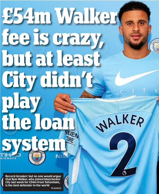  ?? PA IMAGES ?? Record-breaker: but no one would argue that Kyle Walker, who joined Manchester City last week for £54m from Tottenham, is the best defender in the world