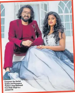  ??  ?? Composer duo Sachet Tandon and Parampara Thakur’s song Bekhayali from Kabir Singh is a massive hit