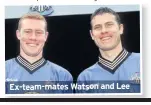  ??  ?? Ex-team-mates Watson and Lee