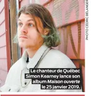  ??  ?? Le chanteur de Québec Simon Kearney lance son album Maison ouverte le 25 janvier 2019.