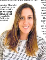  ??  ?? Jessica McMullen is working up to 12-hour shifts on weekends at King’s Mill Hospital in Sutton-inAshfield