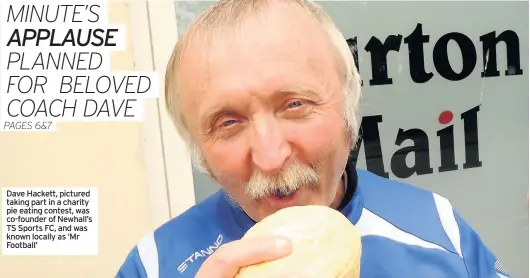  ??  ?? Dave Hackett, pictured taking part in a charity pie eating contest, was co-founder of Newhall’s TS Sports FC, and was known locally as ‘Mr Football’