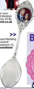  ??  ?? >> Royal Wedding souvenir teaspoon, £1, Poundland