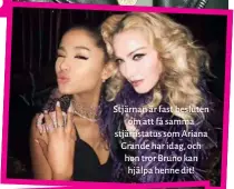  ??  ?? Stjärnan är fast besluten om att få samma stjärnstat­us som Ariana Grande har idag, och hon tror Bruno kan hjälpa henne dit!