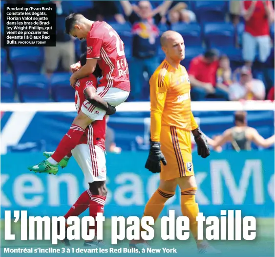  ?? PHOTO USA TODAY ?? Pendant qu’evan Bush constate les dégâts, Florian Valot se jette dans les bras de Bradley Wright-phillips, qui vient de procurer les devants 1 à 0 aux Red Bulls.