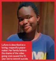  ??  ?? Lufuno is described as a loving, respectful peace‑maker. Her family believe the shame of the video going viral caused the 15-year-old to commit suicide.