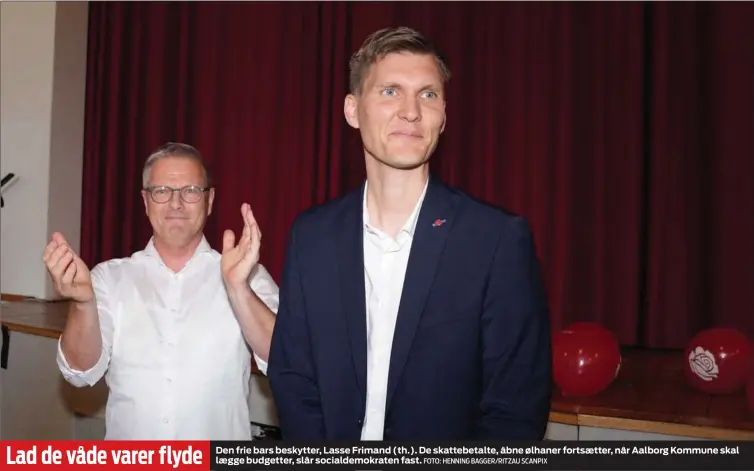  ?? FOTO: HENNING BAGGER/ RITZAU SCANPIX ?? Den frie bars beskytter, Lasse Frimand ( th.). De skattebeta­lte, åbne ølhaner fortsætter, når Aalborg Kommune skal lægge budgetter, slår socialdemo­kraten fast.