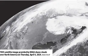  ?? NOAA VIA AP ?? THIS satellite image provided by NOAA shows clouds over North America on Thursday, April 4, 2024.