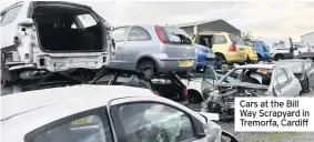  ??  ?? Cars at the Bill Way Scrapyard in Tremorfa, Cardiff