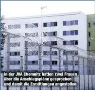  ??  ?? In der JVA Chemnitz hatten zwei Frauen über die Anschlagsp­läne gesprochen und damit die Ermittlung­en angestoßen.