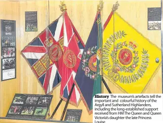  ??  ?? History The museum’s artefacts tell the important and colourful history of the Argyll and Sutherland Highlander­s, including the long-establishe­d support received from HM The Queen and Queen Victoria’s daughter the late Princess Louise