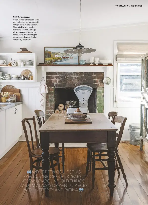  ??  ?? Kitchen-diner
A well-loved farmhouse table and collected ephemera add vintage style to the kitchen. Dining table and chairs,
Evandale Market. Vintage
oil on canvas, sourced by Inside Story. Pendant light, Vintage 44. Scales, similar, Amy Perry Antiques