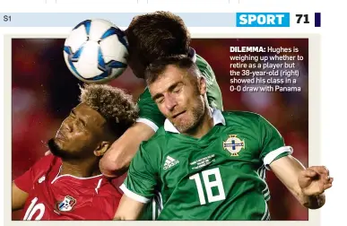  ??  ?? DILEMMA: Hughes is weighing up whether to retire as a player but the 38-year-old (right) showed his class in a 0-0 draw with Panama