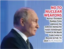  ?? AFP PHOTO ?? NO TO NUCLEAR WEAPONS Russia’s President Vladimir Putin addresses the audience during the Future Technologi­es Forum at the World Trade Center in Moscow on Feb. 14, 2024.