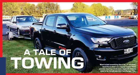  ??  ?? Want to tow something like a car, or caravan/
boat/horse float on a regular basis? Then consider buying a dedicated, separate chassis
vehicle for the job like this Ford Ranger FX4.