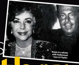  ??  ?? Russo in a photo with Hollywood icon Liz Taylor.