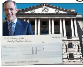  ??  ?? CHECKING OUT: Governor Mark Carney and the Bank’s historic Threadneed­le Street headquarte­rs in London. Inset: One of the Bank’s specially issued cheques