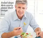  ??  ?? Salad days: Men worry about their image