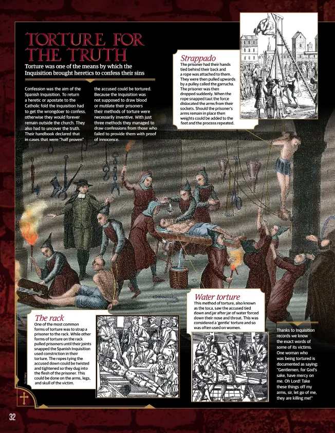  ?? ?? Thanks to Inquisitio­n records we know the exact words of some of its victims. One woman who was being tortured is documented as saying: “Gentlemen, for God’s sake, have mercy on me. Oh Lord! Take these things off my arms, sir, let go of me, they are killing me!”