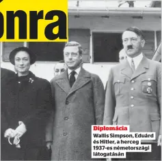  ?? ?? Diplomácia
Wallis Simpson, Eduárd és Hitler, a herceg 1937-es németorszá­gi látogatásá­n