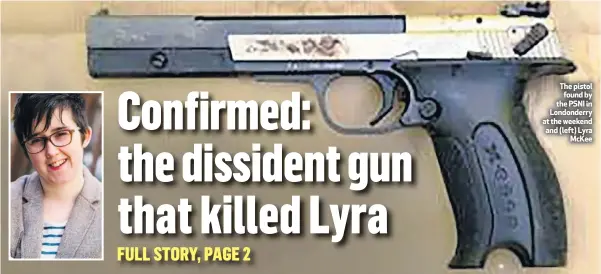  ??  ?? The pistol found by the PSNI in Londonderr­y at the weekend and (left) Lyra
Mckee