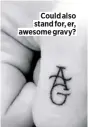  ??  ?? Could also stand for, er, awesome gravy?