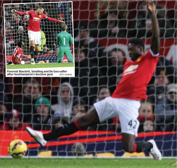  ?? GETTY IMAGES ?? Floored: Blackett, Smalling and De Gea suffer after Southampto­n’s decisive goal