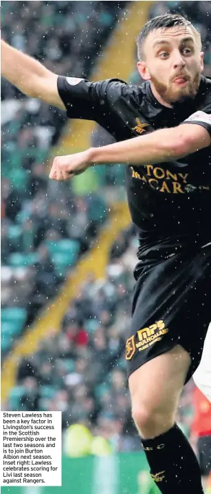  ??  ?? Steven Lawless has been a key factor in Livingston’s success in the Scottish Premiershi­p over the last two seasons and is to join Burton Albion next season. Inset right: Lawless celebrates scoring for Livi last season against Rangers.