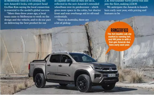  ?? ?? RANGERFIED The 4x4 double-cab ute market is running hot, and VW joins in with a 2nd-gen Amarok due here early next year.