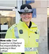  ??  ?? New role Chief Inspector Liz Macleod has responsibi­lity for policing in West Lothian