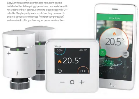  ??  ?? Left: A Drayton Wiser multi zone kit with smart thermostat, two TRVS and hot water functional­ity. Expect to pay around £299.99 for the starter pack, plus £39.99 for each additional TRV