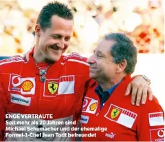  ??  ?? ENGE VERTRAUTE Seit mehr als 20 Jahren sind Michael Schumacher und der ehemalige Formel-1-Chef Jean Todt befreundet