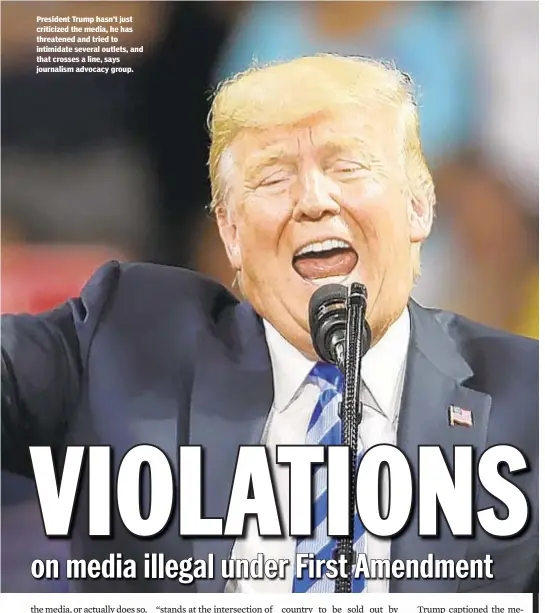  ??  ?? President Trump hasn’t just criticized the media, he has threatened and tried to intimidate several outlets, and that crosses a line, says journalism advocacy group.