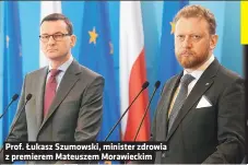  ??  ?? Prof. Łukasz Szumowski, minister zdrowia z premierem Mateuszem Morawiecki­m