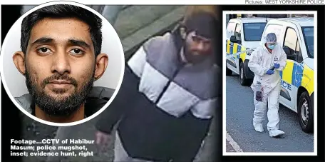  ?? Pictures: WEST YORKSHIRE POLICE ?? Footage...CCTV of Habibur Masum; police mugshot, inset; evidence hunt, right