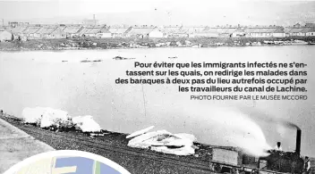  ?? PHOTO FOURNIE PAR LE MUSÉE MCCORD ?? Pour éviter que les immigrants infectés ne s’entassent sur les quais, on redirige les malades dans des baraques à deux pas du lieu autrefois occupé par les travailleu­rs du canal de Lachine.