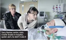  ??  ?? Tracy Barlow, centre, visits Charlie Stubbs in hospital... spoiler alert, he didn’t make it