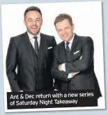  ??  ?? Ant &amp; Dec return with a new series of Saturday Night Takeaway