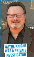  ?? ?? WAYNE KNIGHT WAS A PRIVATE INVESTIGAT­OR