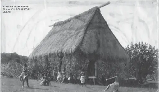  ?? Picture: CHURCH HISTORY LIBRARY ?? A native Fijian house.