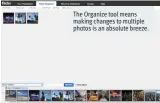  ??  ?? The Organize tool means making changes to multiple photos is an absolute breeze.