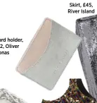  ??  ?? Card holder, £12, Oliver Bonas Skirt, £45, River Island