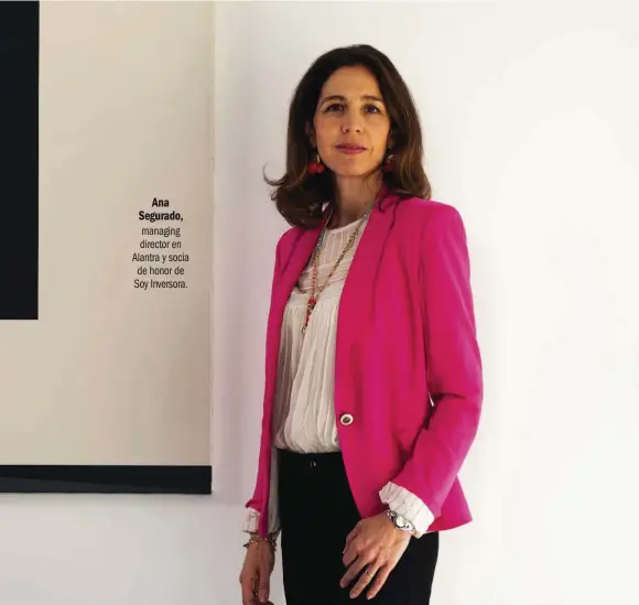  ??  ?? Ana Segurado, managing director en Alantra y socia de honor de Soy Inversora.
